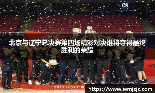 北京与辽宁总决赛第四场精彩对决谁将夺得最终胜利的荣耀
